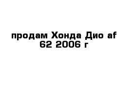 продам Хонда Дио af 62 2006 г